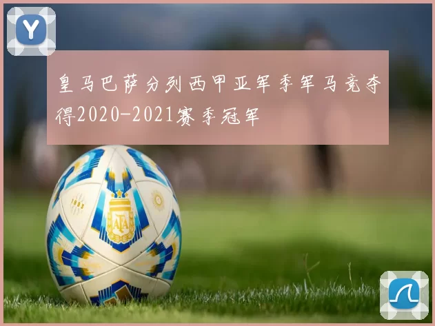皇马巴萨分列西甲亚军季军马竞夺得2020-2021赛季冠军