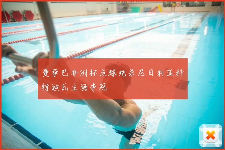 曼萨巴非洲杯点球绝杀尼日利亚科特迪瓦主场夺冠