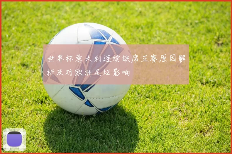 世界杯意大利连续缺席正赛原因解析及对欧洲足坛影响